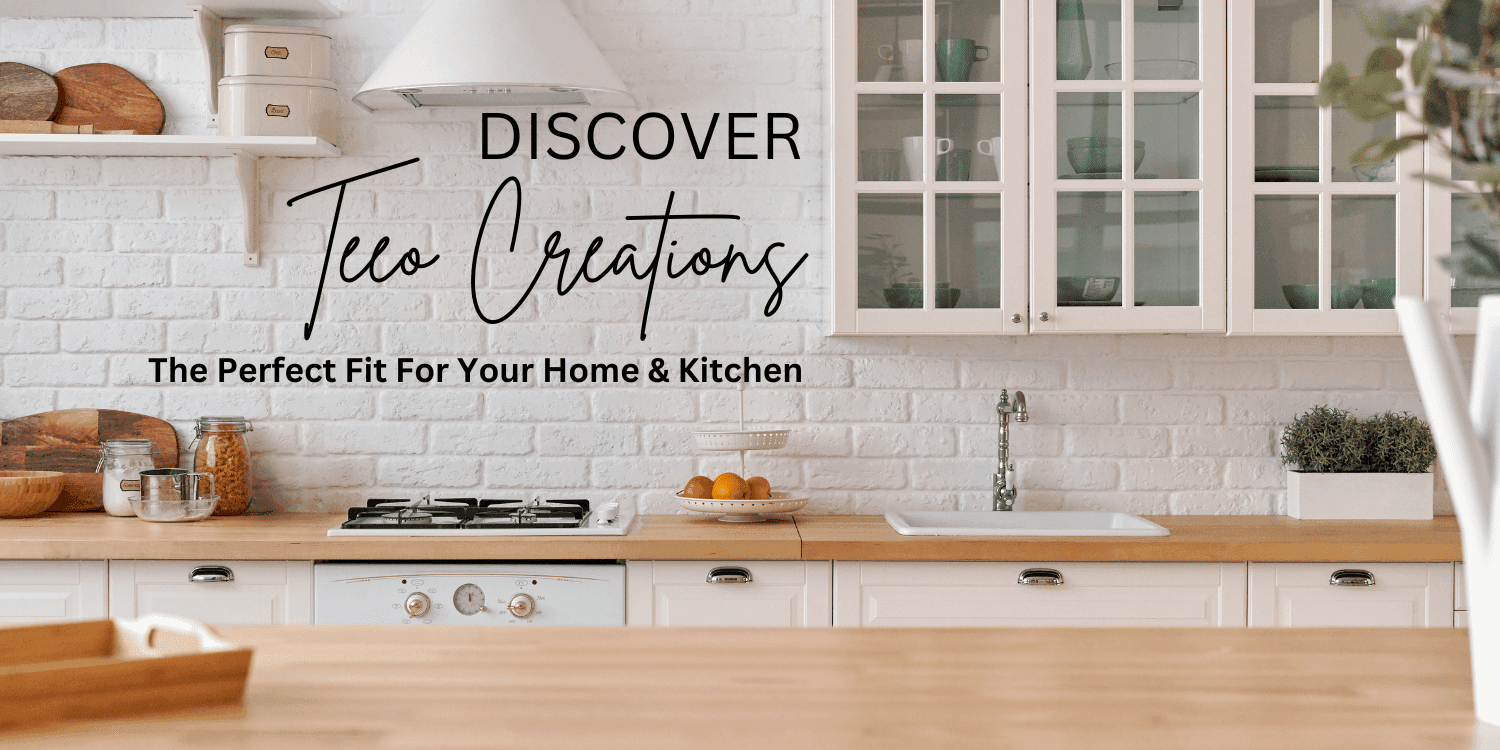 Discover Teeo Creations — The Perfect Fit For Your Home & Kitchen